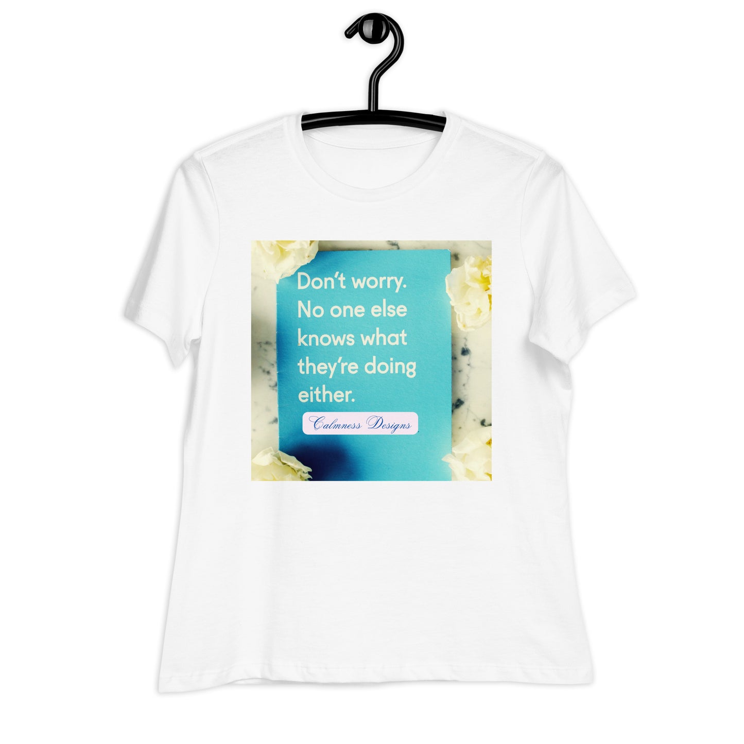 Don't worry, No one else knows what they're doing either, Calmness Designs, Creative Designs, Women's Relaxed T-Shirt