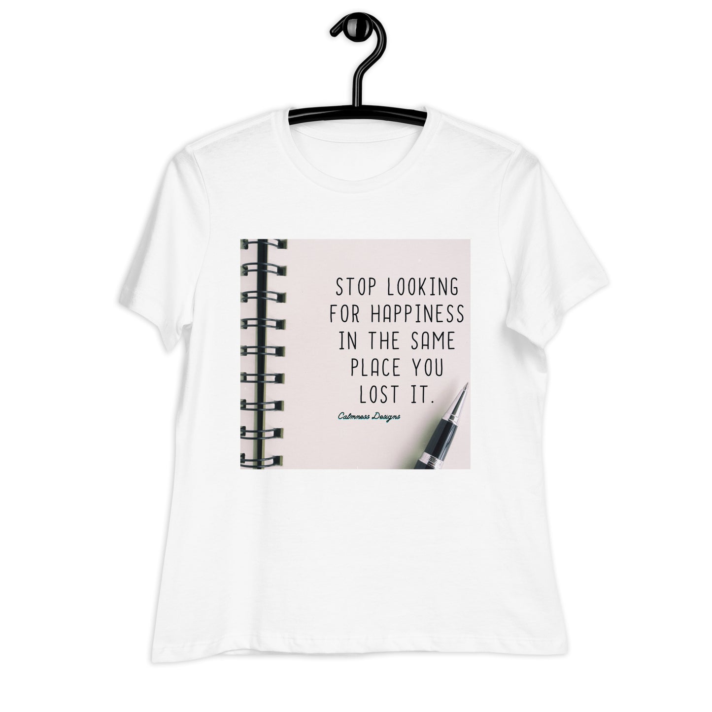 STOP LOOKING FOR HAPPINESS IN THE SAME PLACE YOU LOST IT, Women's Relaxed T-Shirt