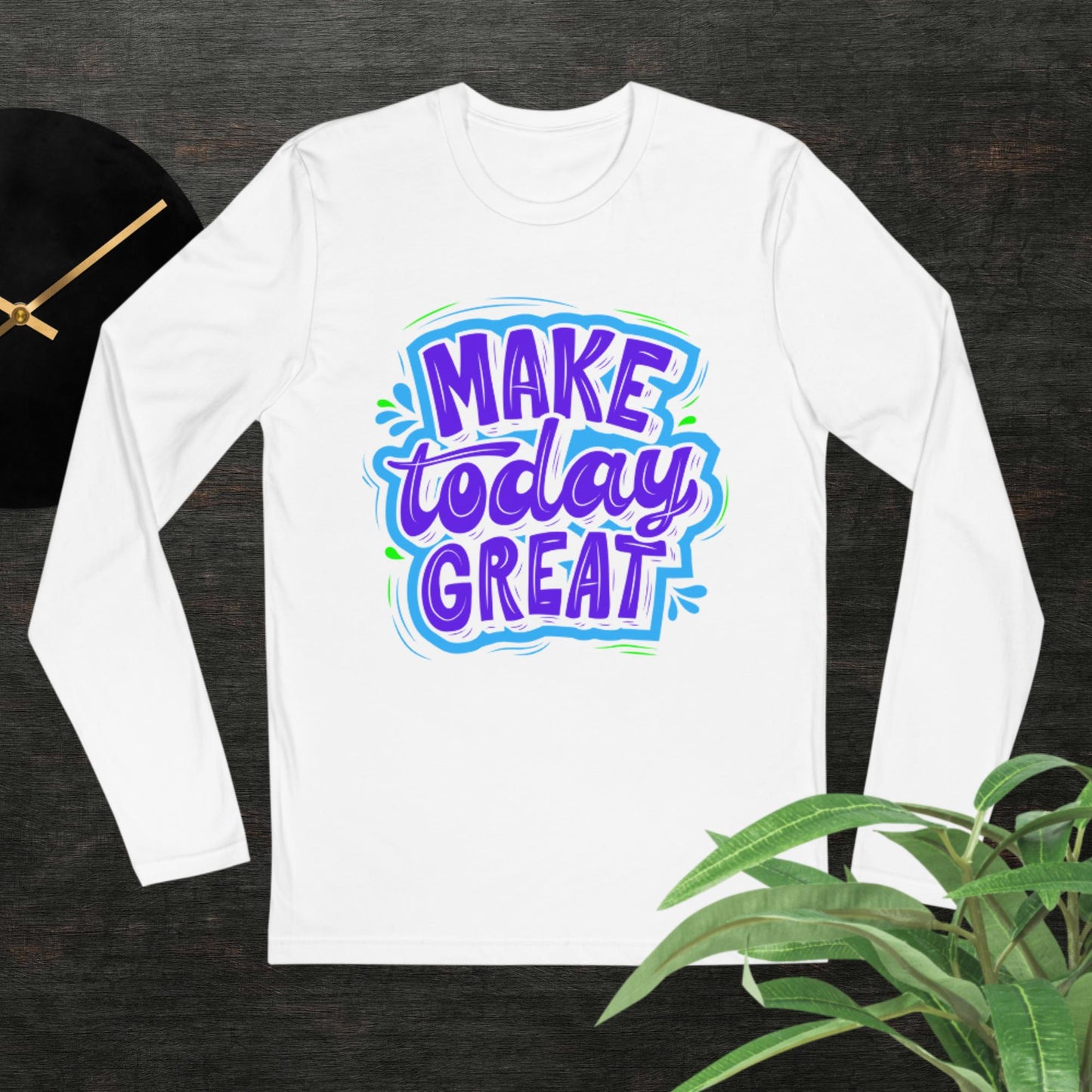 Make Today Great, Long Sleeve Fitted Crew