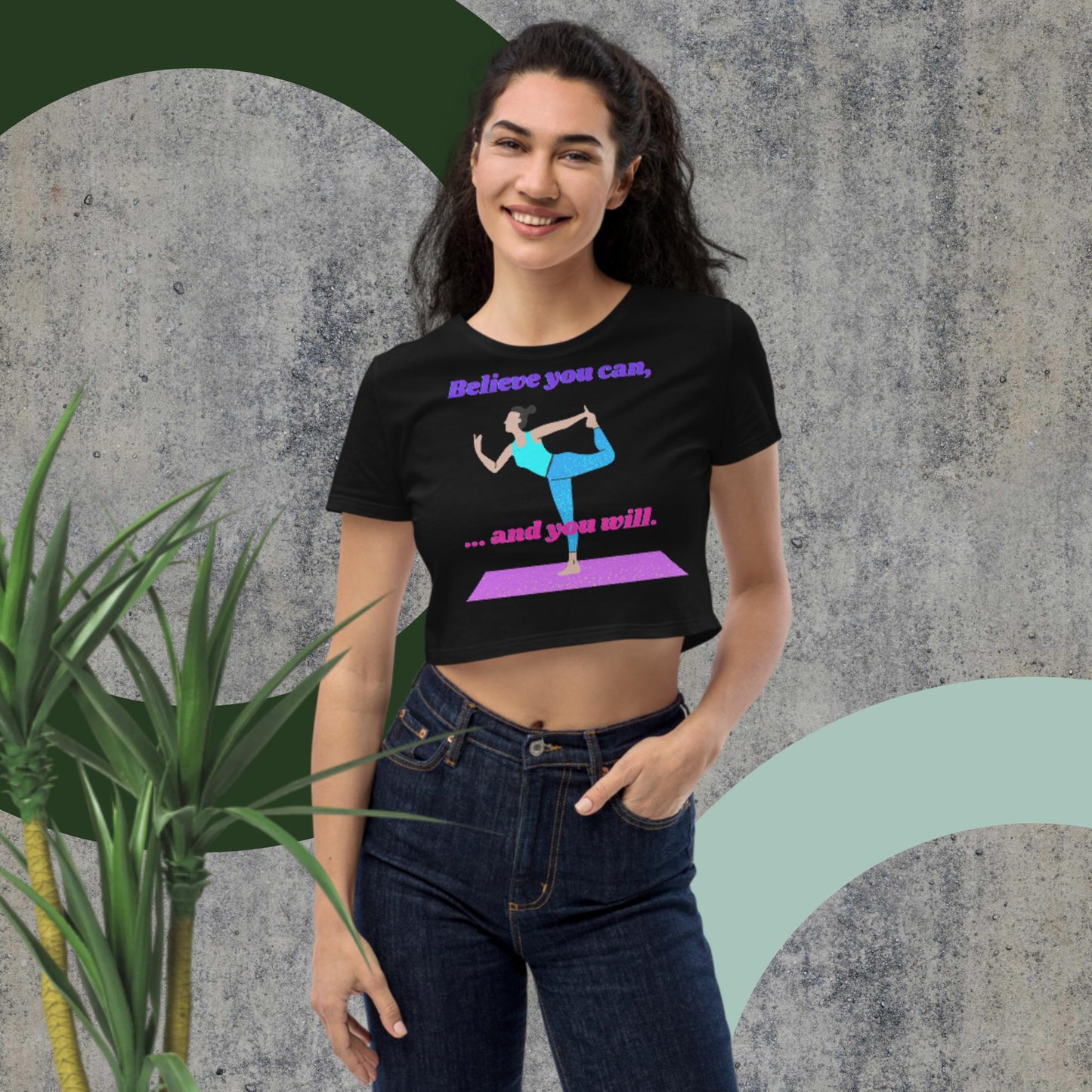 Believe You Can, And You Will, Organic Crop Top