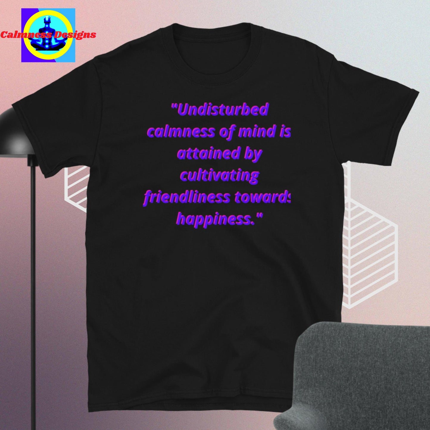 "Undisturbed calmness of mind is attained by cultivating friendliness towards happiness Short-Sleeve Unisex T-Shirt