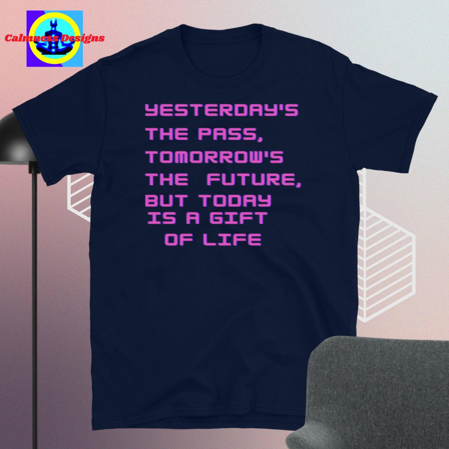 YESTERDAY'S THE PASS, TOMORROW'S THE FUTURE, BUT TODAY IS A GIFT OF LIFE, Short-Sleeve Unisex T-Shirt