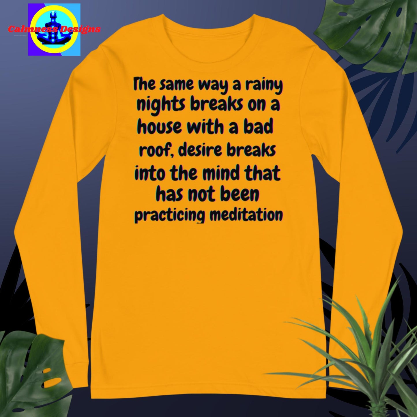The same way a rainy nights breaks on a house with a bad roof, desire breaks into mind that has not practicing meditation,Unisex Long Sleeve Tee