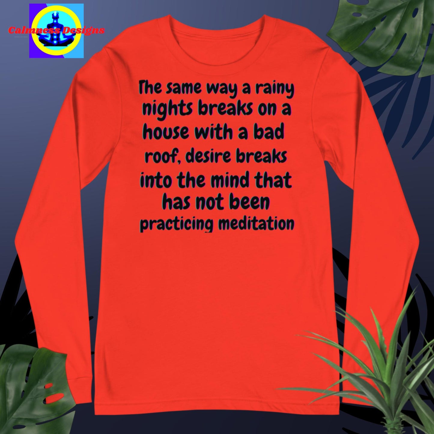 The same way a rainy nights breaks on a house with a bad roof, desire breaks into mind that has not practicing meditation,Unisex Long Sleeve Tee