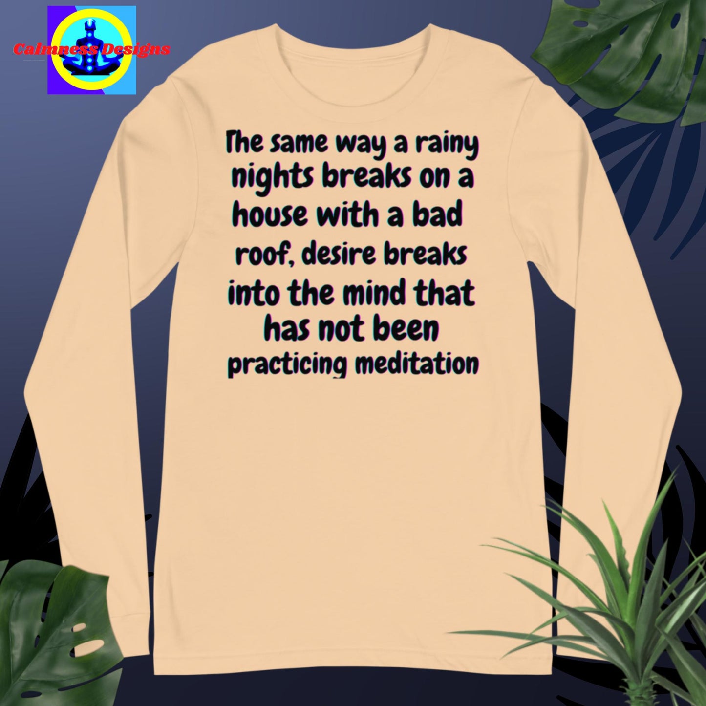 The same way a rainy nights breaks on a house with a bad roof, desire breaks into mind that has not practicing meditation,Unisex Long Sleeve Tee