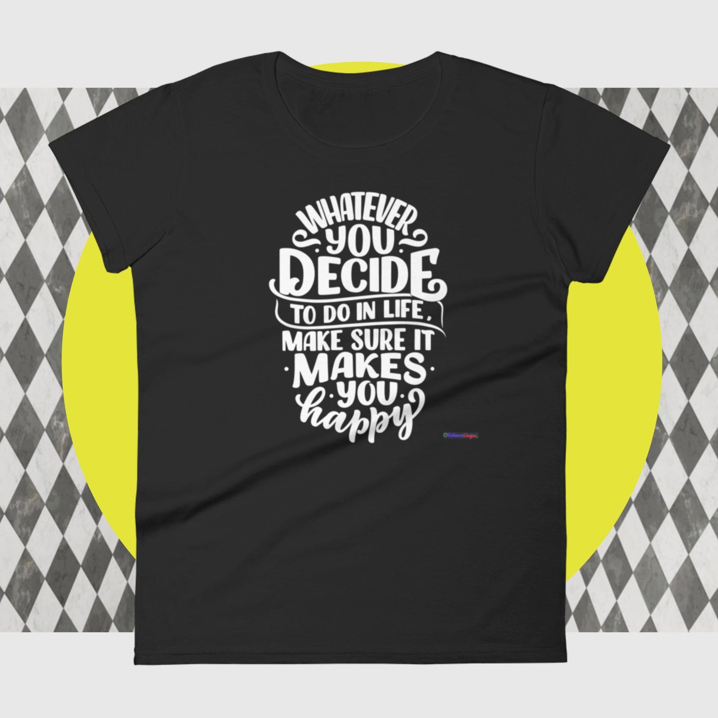 Whatever You Decide To Do In Life Make Sure It Makes You Happy, Women's short sleeve t-shirt