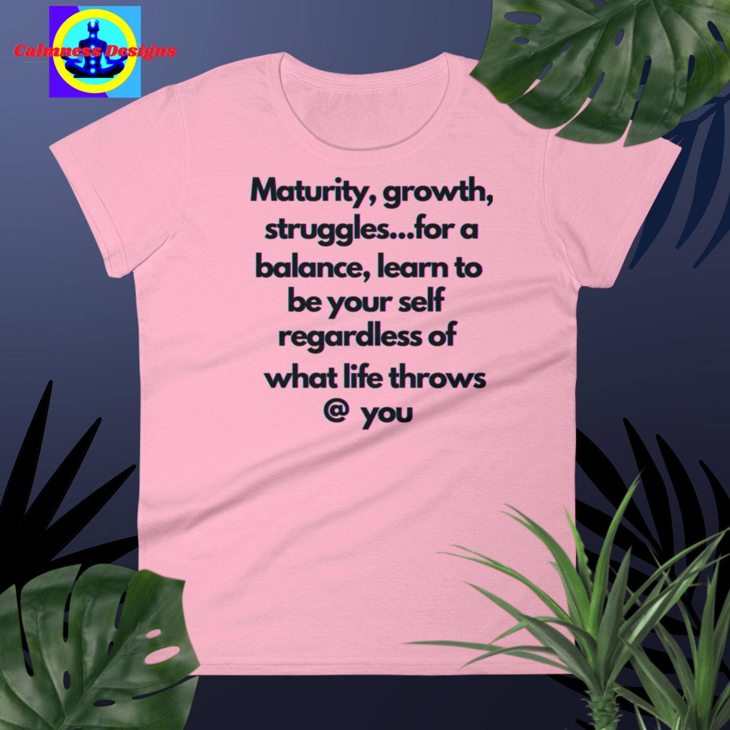 Maturity, growth, struggles.. for a balance, learn to be your self regardless of what life throws @ you. Women's short sleeve t-shirt