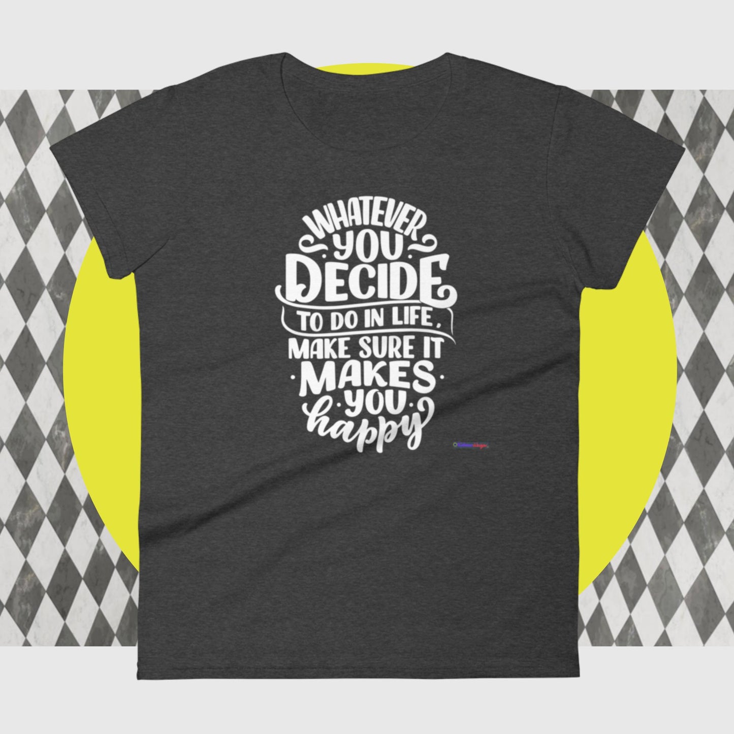Whatever You Decide To Do In Life Make Sure It Makes You Happy, Women's short sleeve t-shirt