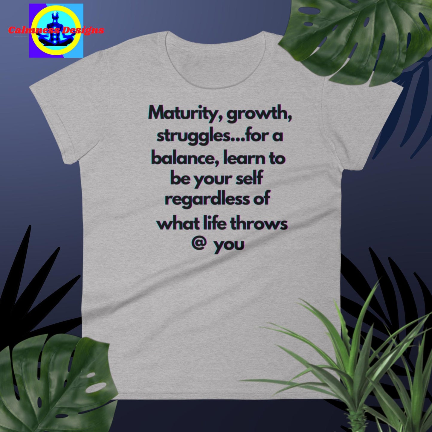 Maturity, growth, struggles.. for a balance, learn to be your self regardless of what life throws @ you. Women's short sleeve t-shirt