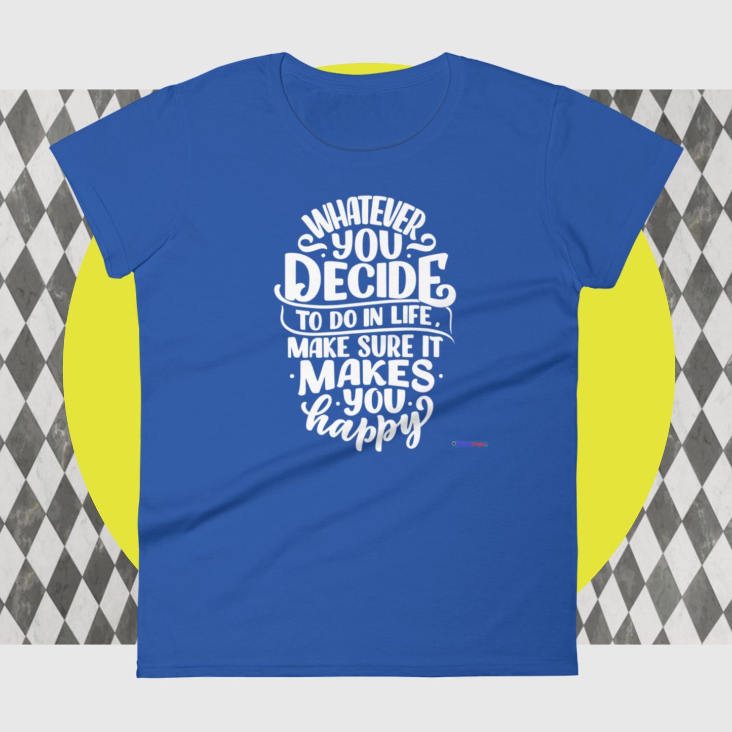 Whatever You Decide To Do In Life Make Sure It Makes You Happy, Women's short sleeve t-shirt