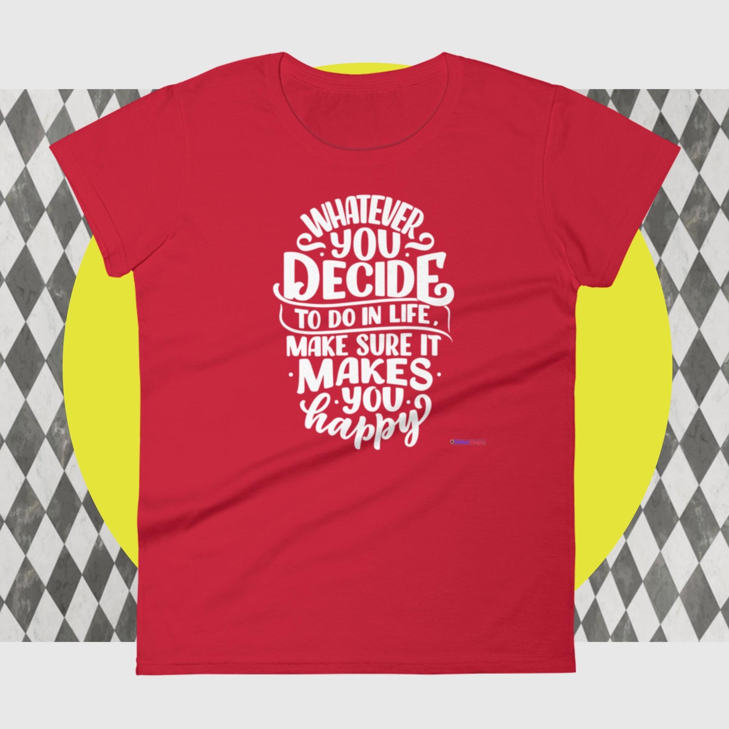 Whatever You Decide To Do In Life Make Sure It Makes You Happy, Women's short sleeve t-shirt