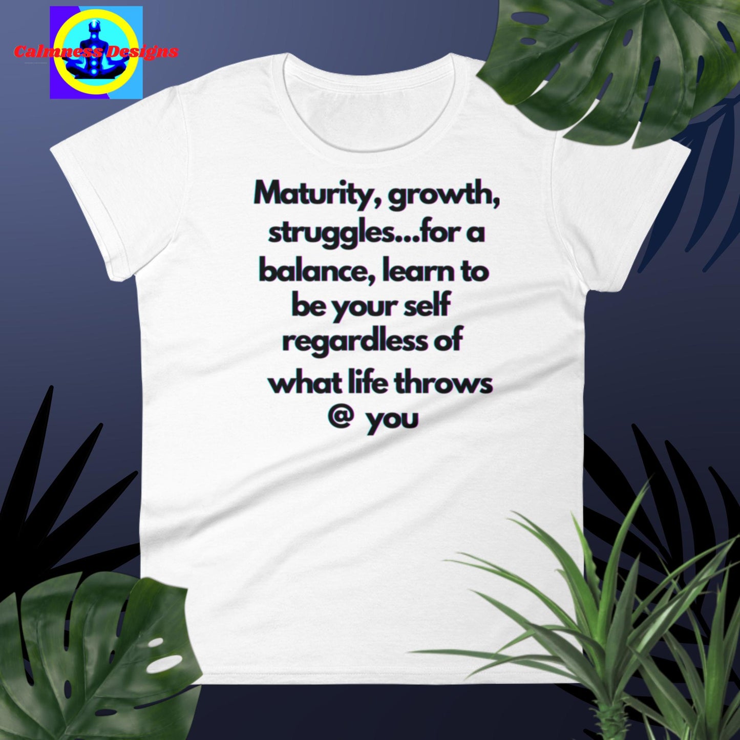 Maturity, growth, struggles.. for a balance, learn to be your self regardless of what life throws @ you. Women's short sleeve t-shirt