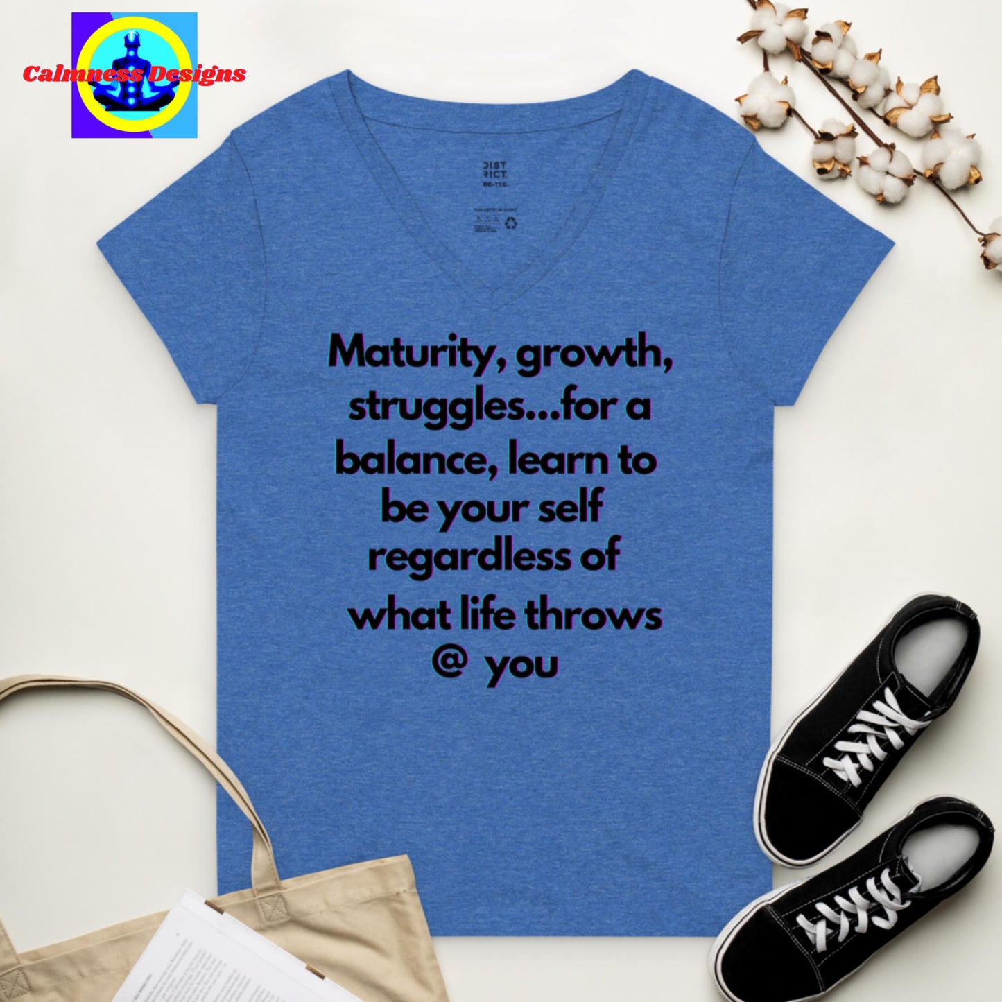 Maturity, growth, struggles.. for a balance, learn to be your self regardless of what life throws @ you. Women’s recycled v-neck t-shirt