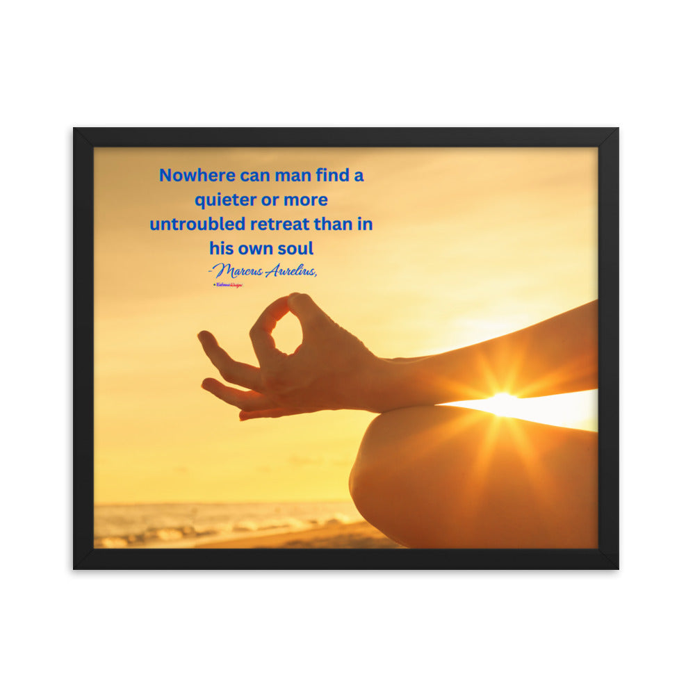 Nowhere can man find a quieter or more untroubled retreat than in his own soul -Marcus Aurelius,  Framed poster