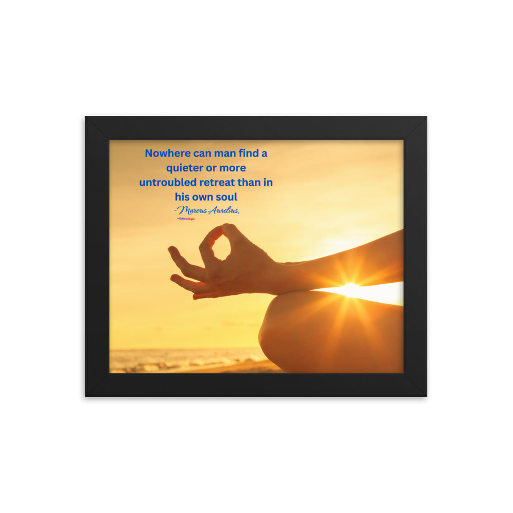 Nowhere can man find a quieter or more untroubled retreat than in his own soul -Marcus Aurelius,  Framed poster