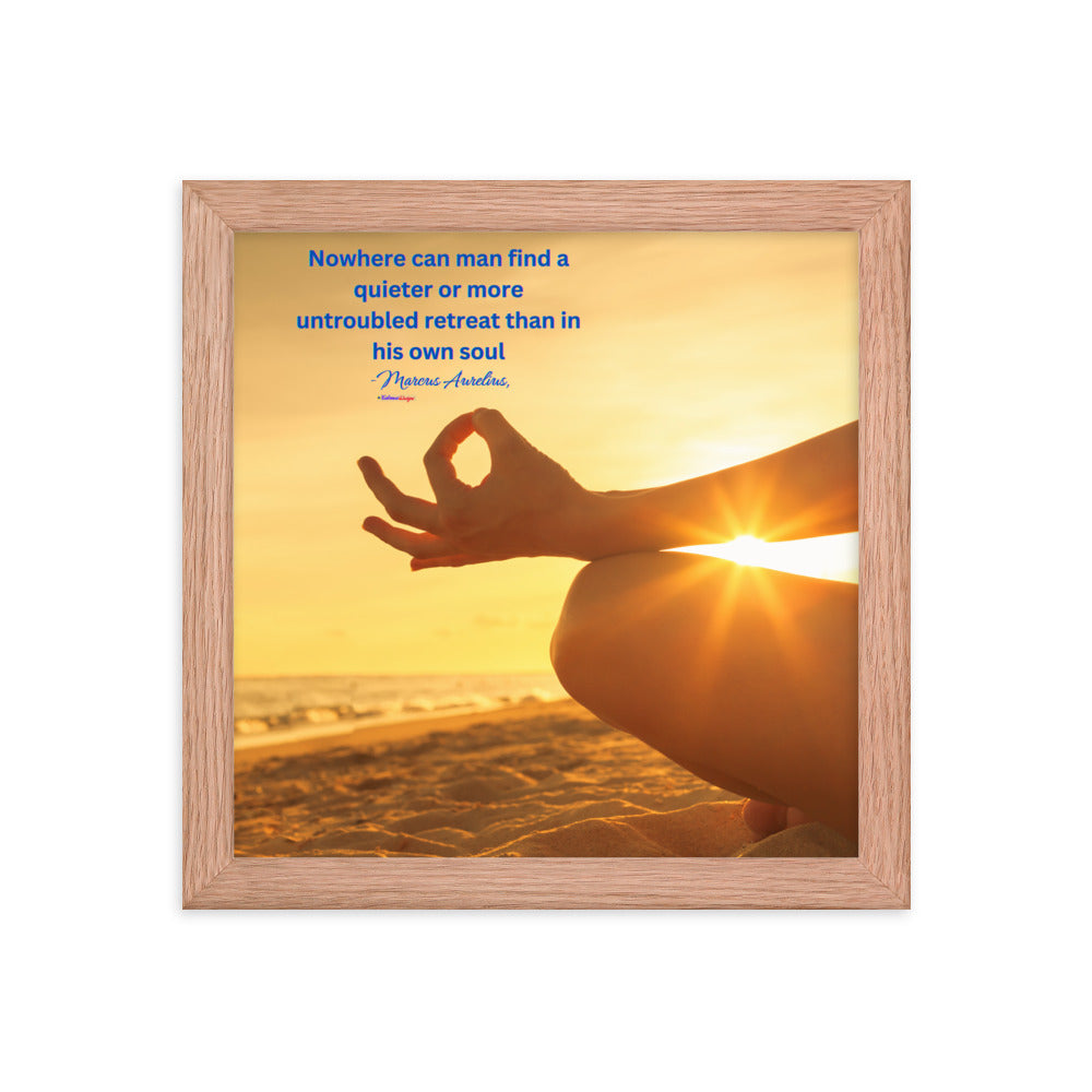 Nowhere can man find a quieter or more untroubled retreat than in his own soul -Marcus Aurelius,  Framed poster