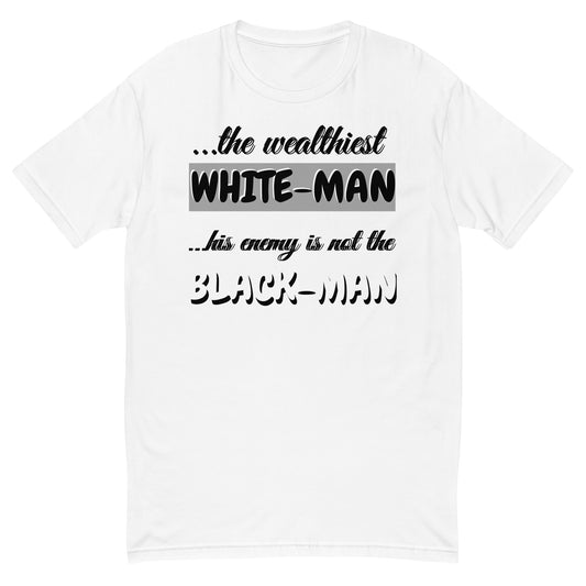 The Wealthiest White Man,  ...his Enemy is not The Black Man,    Short Sleeve T-shirt