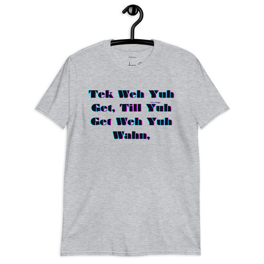 Tek Weh Yuh Get, Till Yuh Get Weh Yuh Wahn, Calmness Designs,  Short-Sleeve Unisex T-Shirt