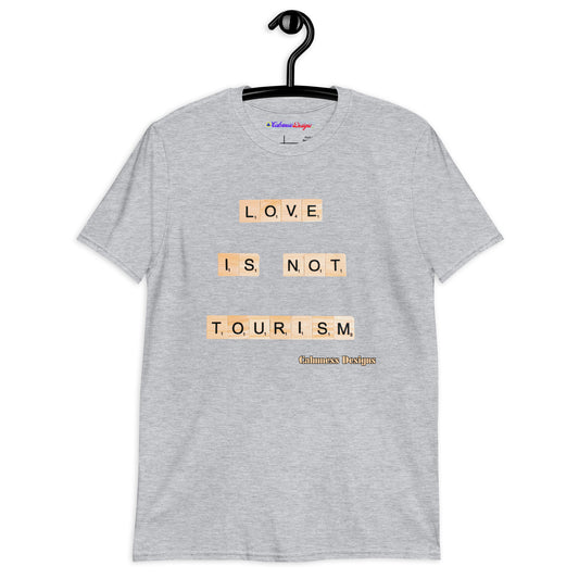 LOVE IS NOT TOURISM,  Calmness Designs, Creative Designs,   Short-Sleeve Unisex T-Shirt