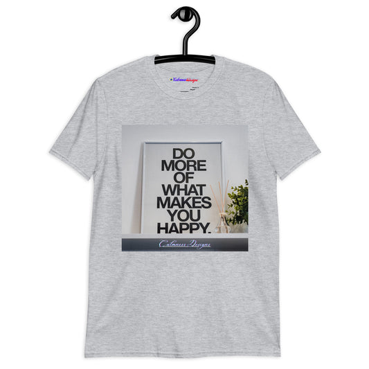 DO MORE OF WHAT MAKES YOU HAPPY, Calmness Designs, Creative Designs,   Short-Sleeve Unisex T-Shirt