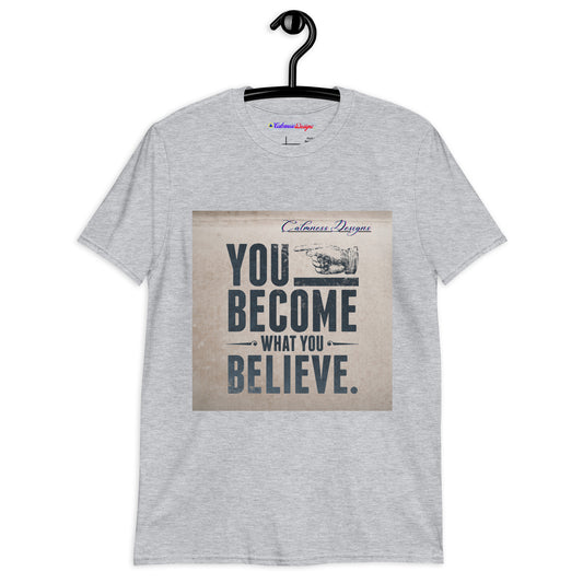 YOU BECOME WHAT YOU BELIEVE, Calmness Designs,  Short-Sleeve Unisex T-Shirt