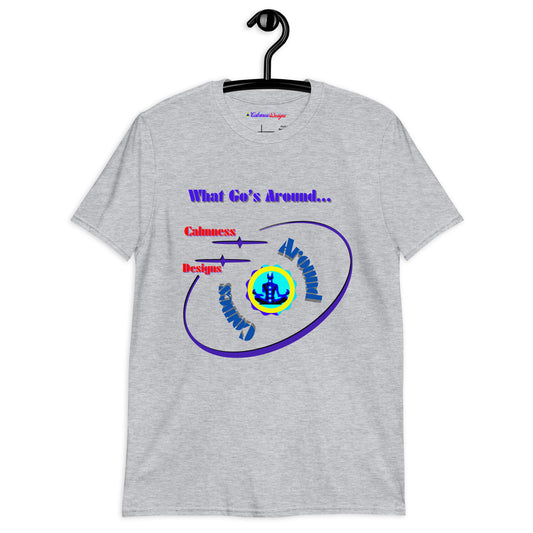 What Go's Around, Comes Around, Calmness Designs,  Short-Sleeve Unisex T-Shirt