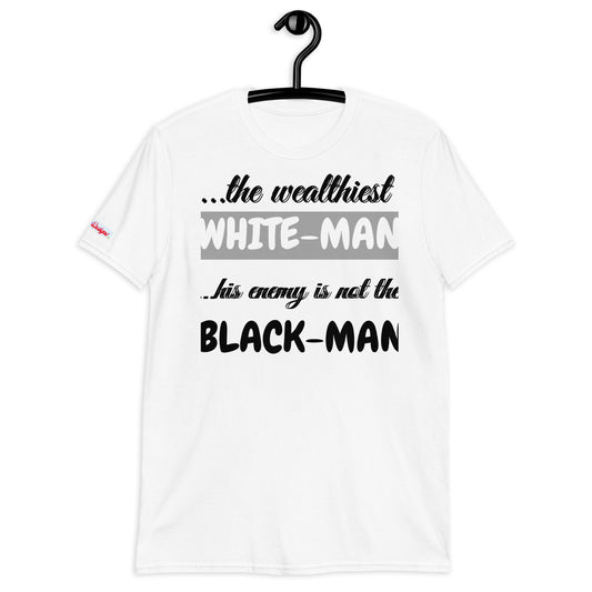 The Wealthiest White Man,  ...his Enemy is not The Black Man,   Short-Sleeve Unisex T-Shirt