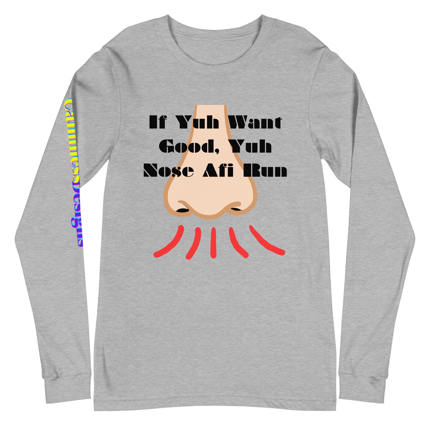 If Yuh Want Good, Yuh Nose Afi Run, Calmness Designs,  Unisex Long Sleeve Tee