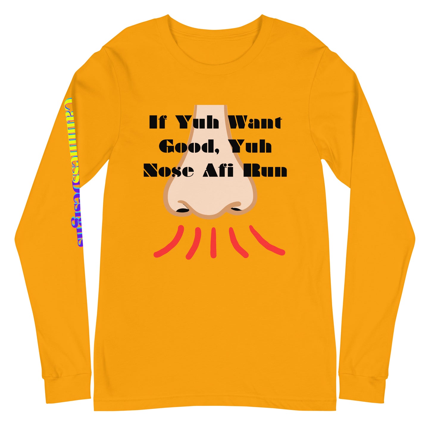 If Yuh Want Good, Yuh Nose Afi Run, Calmness Designs,  Unisex Long Sleeve Tee