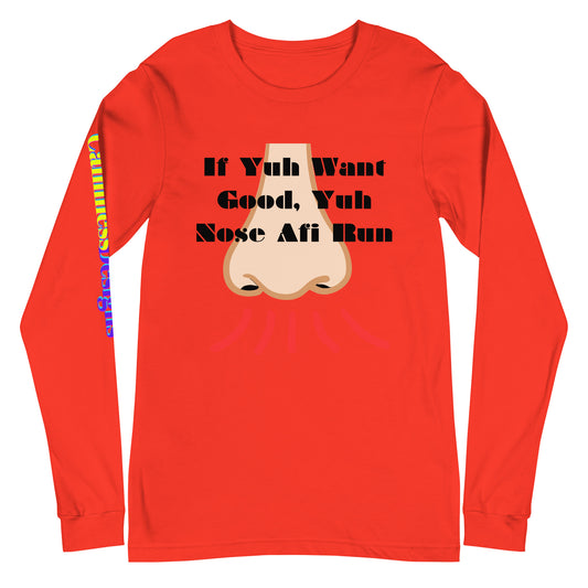 If Yuh Want Good, Yuh Nose Afi Run, Calmness Designs,  Unisex Long Sleeve Tee