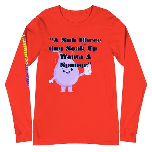 A Nuh Ebree ting Soak Up  Waata A Sponge, Calmness Designs,  Unisex Long Sleeve Tee