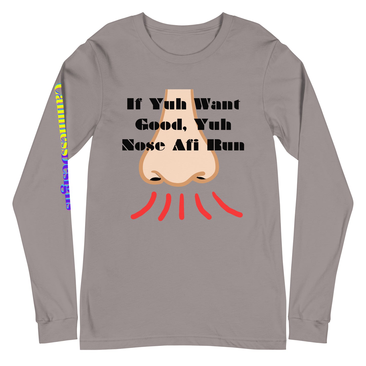 If Yuh Want Good, Yuh Nose Afi Run, Calmness Designs,  Unisex Long Sleeve Tee