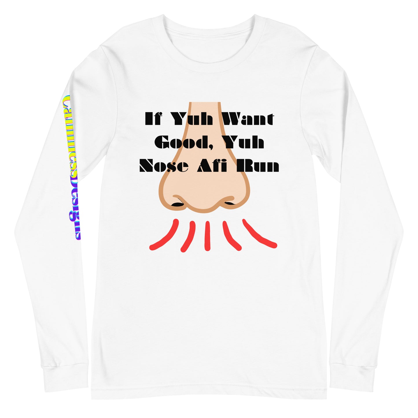 If Yuh Want Good, Yuh Nose Afi Run, Calmness Designs,  Unisex Long Sleeve Tee