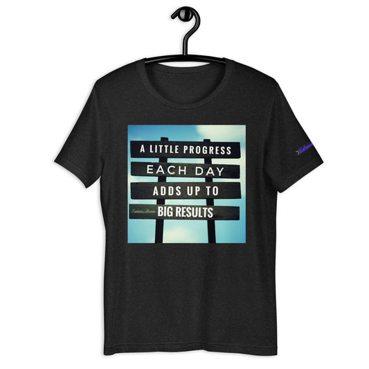 A Little PROGESS EACH DAY ADDS UP TO BIG RESULTS, Calmness Designs, Creative Designs, Designer's Styles, Creative  Designs  Unisex t-shirt