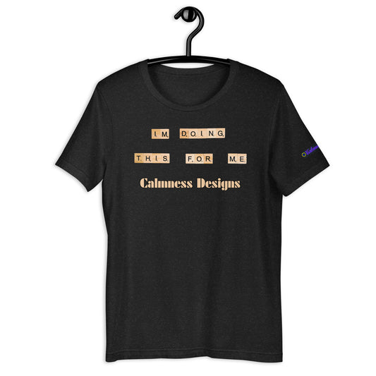 I'M DO THIS FOR ME,  Calmness Designs, Creative Designs,  Unisex t-shirt