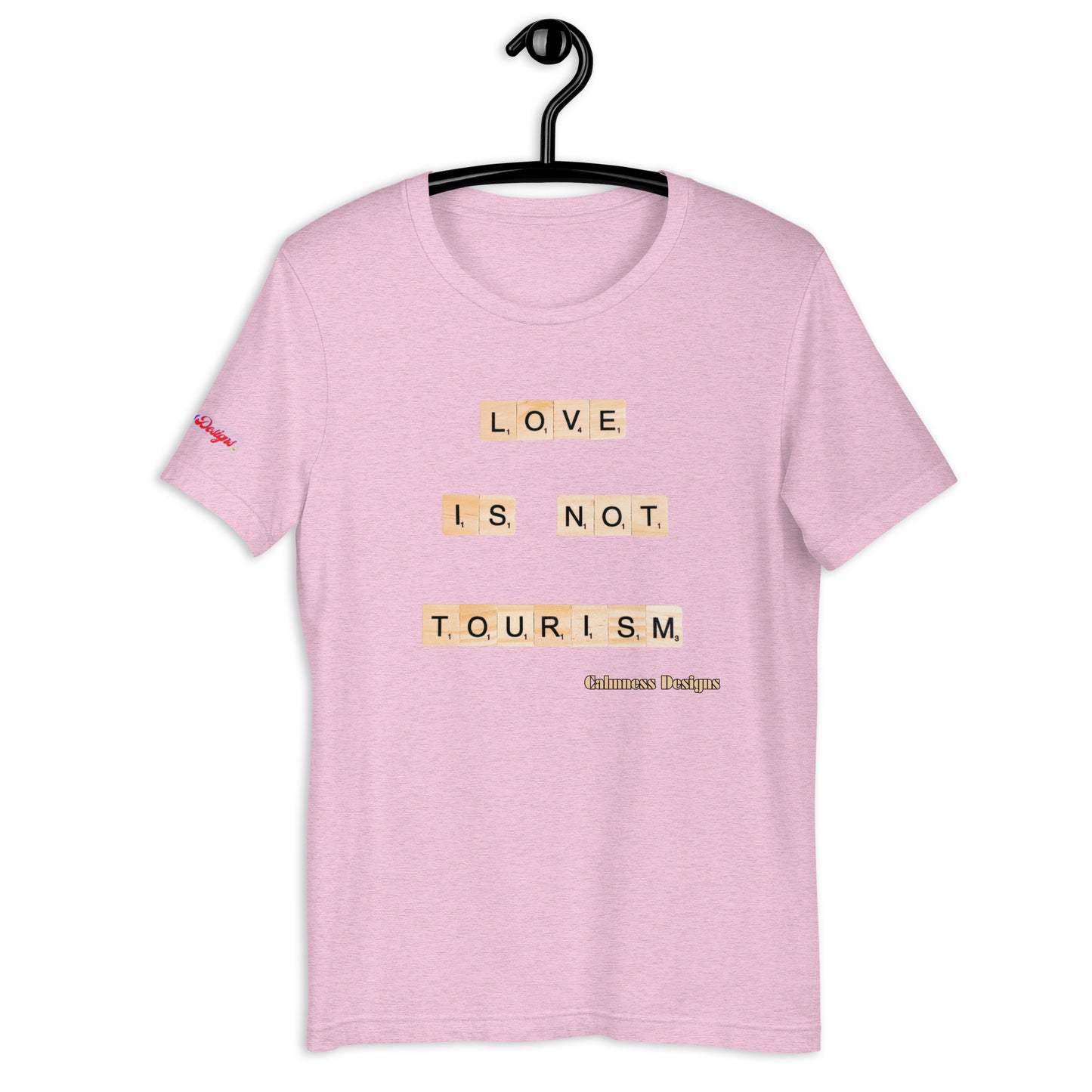 LOVE IS NOT TOURISM,  Calmness Designs, Creative Designs,   Unisex t-shirt