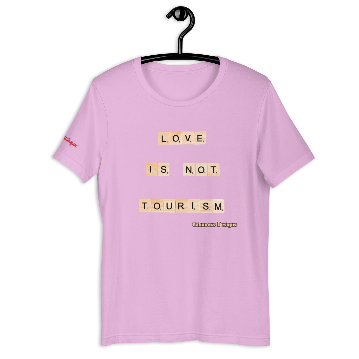 LOVE IS NOT TOURISM,  Calmness Designs, Creative Designs,   Unisex t-shirt