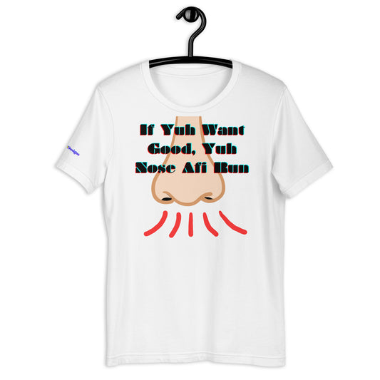 If Yuh Want Good, Yuh Nose Afi Run, Calmness Designs,   Unisex t-shirt