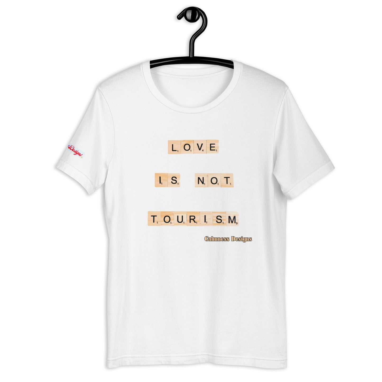 LOVE IS NOT TOURISM,  Calmness Designs, Creative Designs,   Unisex t-shirt