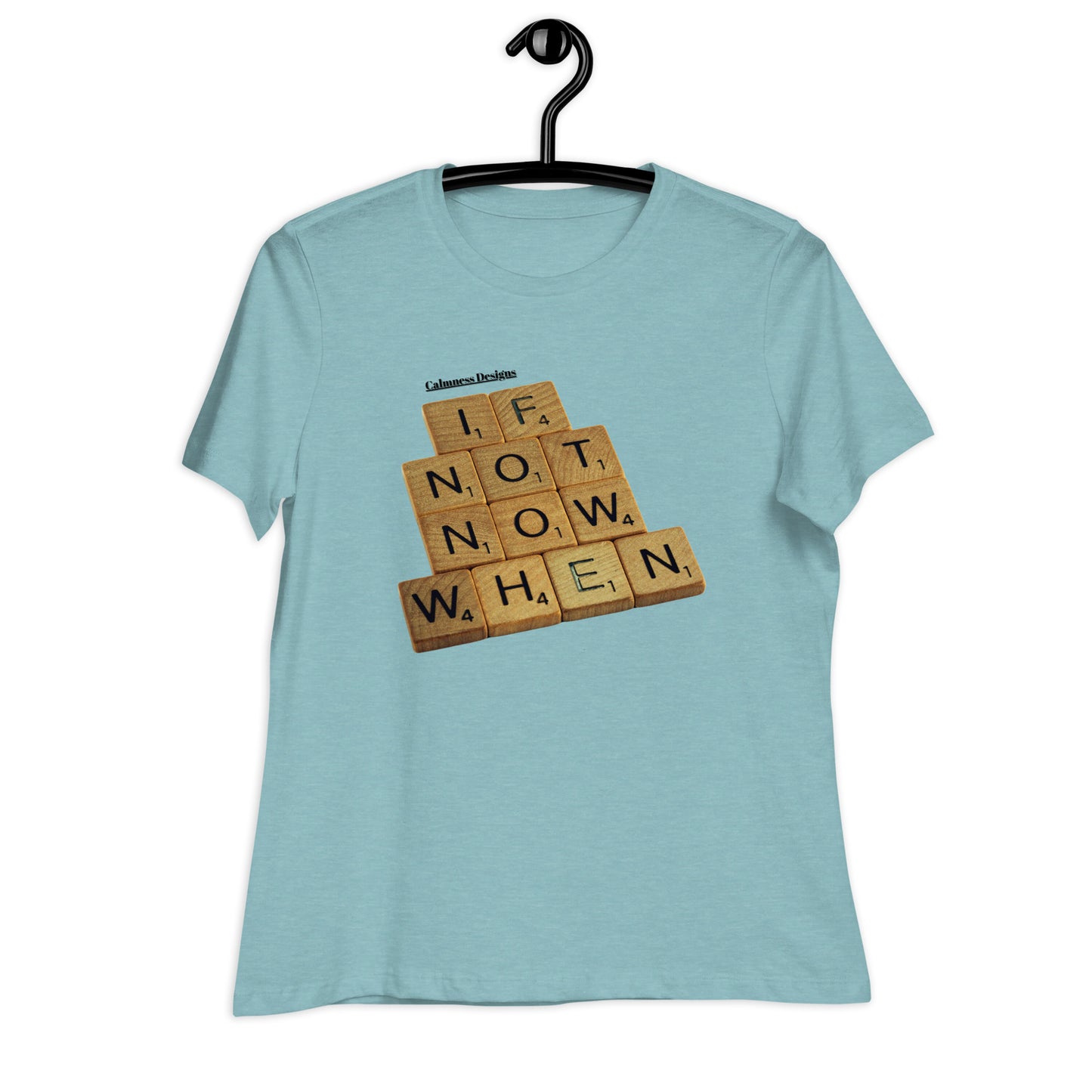 IF NOT NOW WHEN, Calmness Designs, Creative Designs,  Women's Relaxed T-Shirt