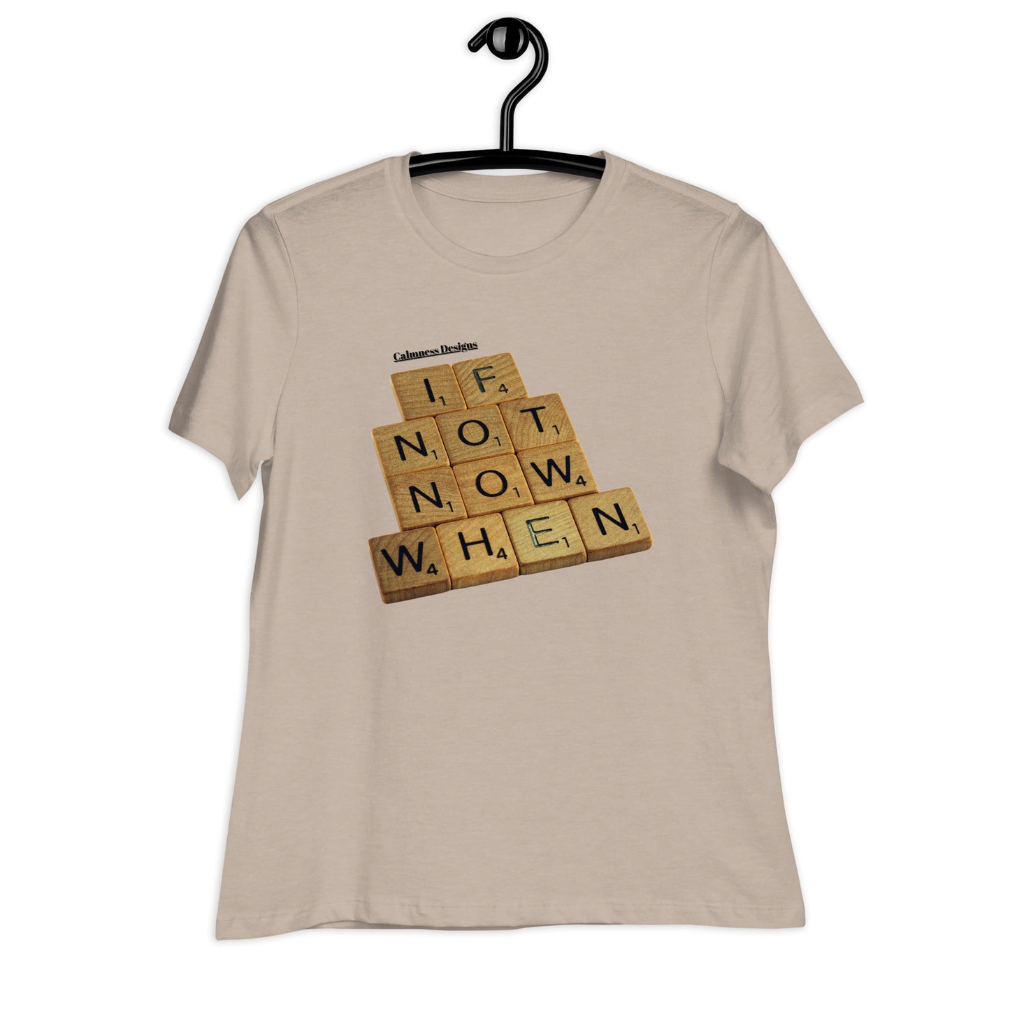 IF NOT NOW WHEN, Calmness Designs, Creative Designs,  Women's Relaxed T-Shirt