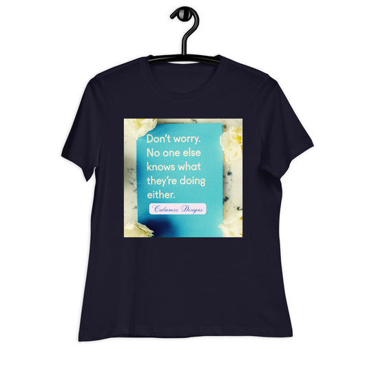 Don't worry, No one else knows what they're doing either, Calmness Designs, Creative Designs, Women's Relaxed T-Shirt