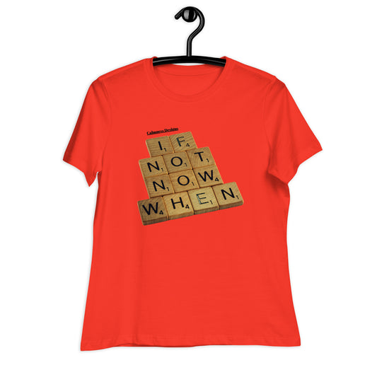 IF NOT NOW WHEN, Calmness Designs, Creative Designs,  Women's Relaxed T-Shirt