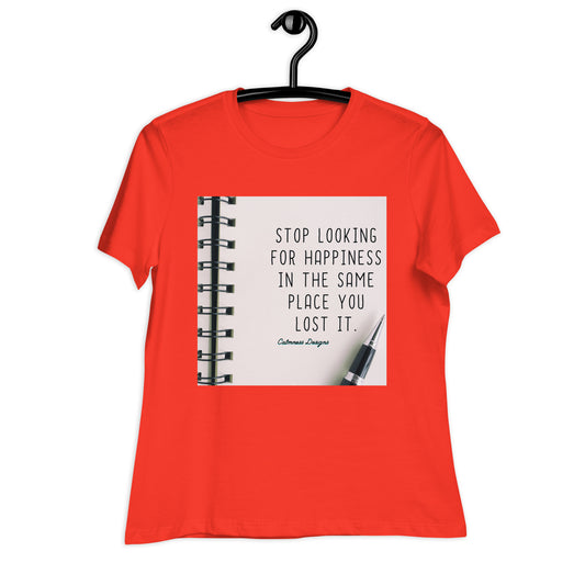 STOP LOOKING FOR HAPPINESS IN THE SAME PLACE YOU LOST IT,  Women's Relaxed T-Shirt