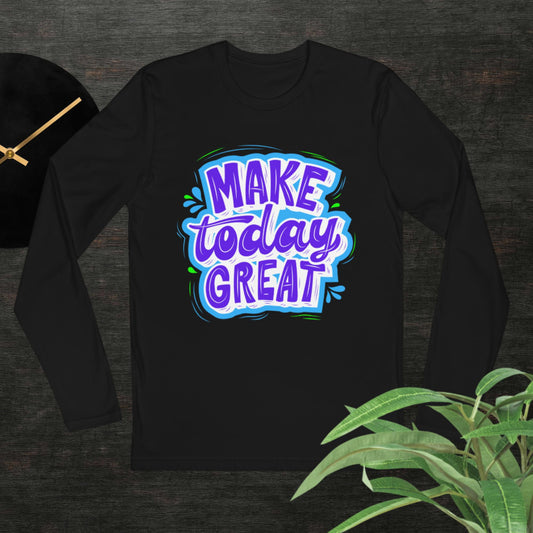 Make Today Great, Long Sleeve Fitted Crew