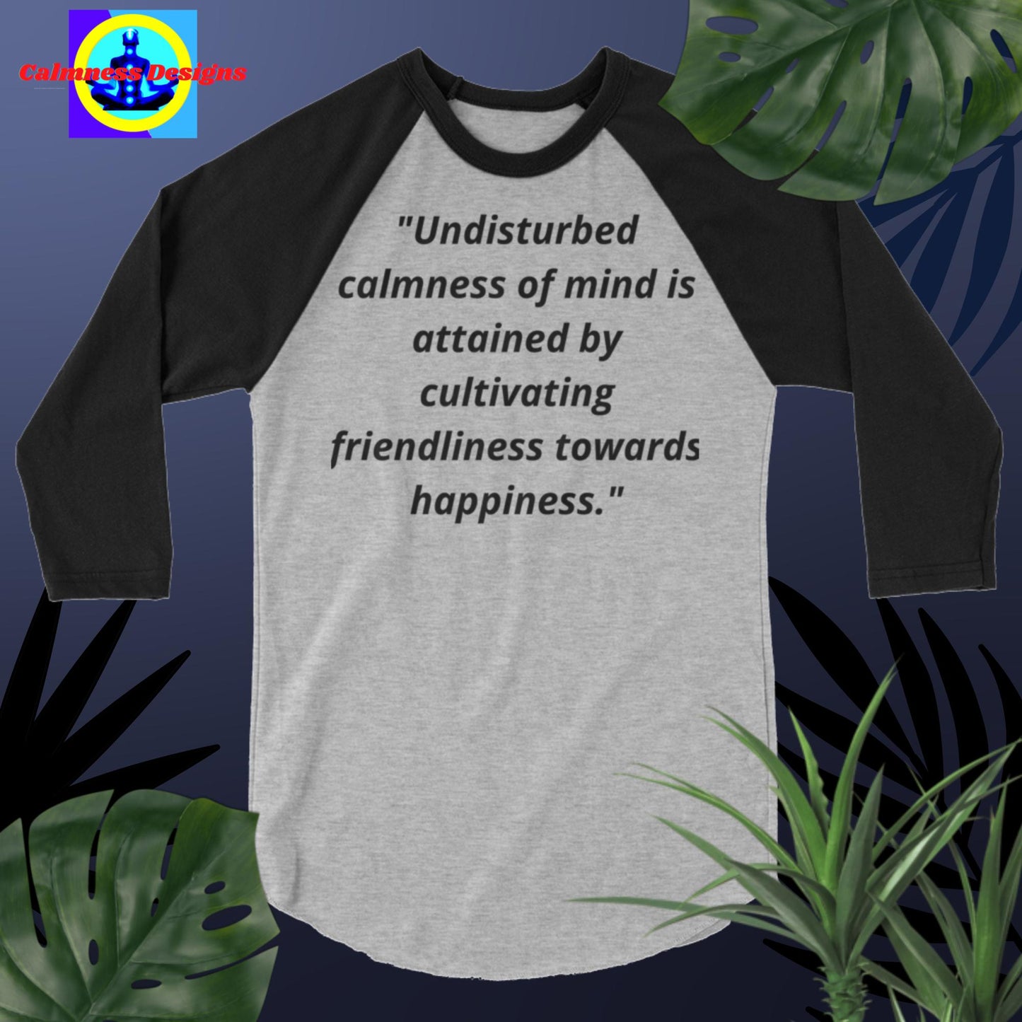 "Undisturbed calmness of the mind is attained by cultivating friendliness   towards happiness",  3/4 sleeve raglan shirt