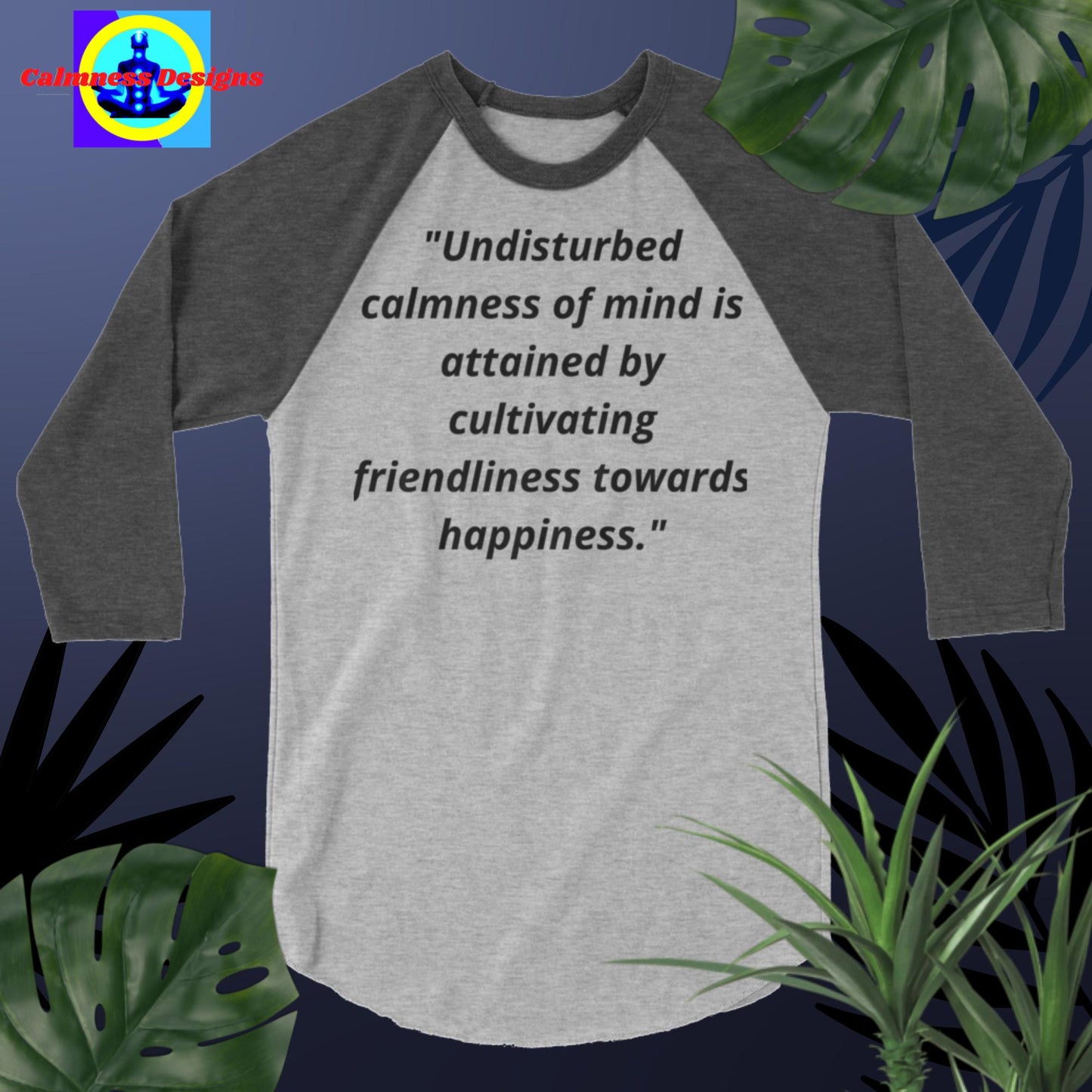 "Undisturbed calmness of the mind is attained by cultivating friendliness   towards happiness",  3/4 sleeve raglan shirt