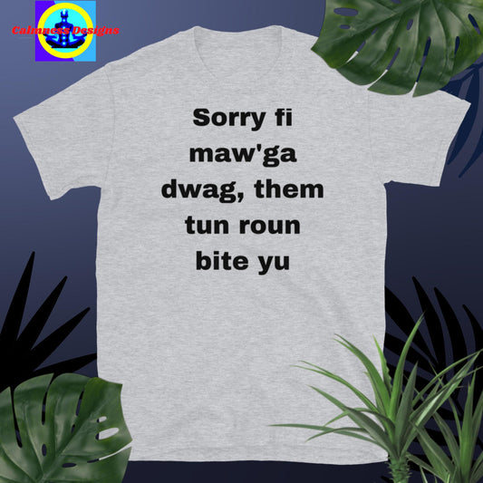 S Sorry Fi Maw'ga Dwag, Im them Tun Roun Bite Yu,  hort-Sleeve Unisex T-Shirt