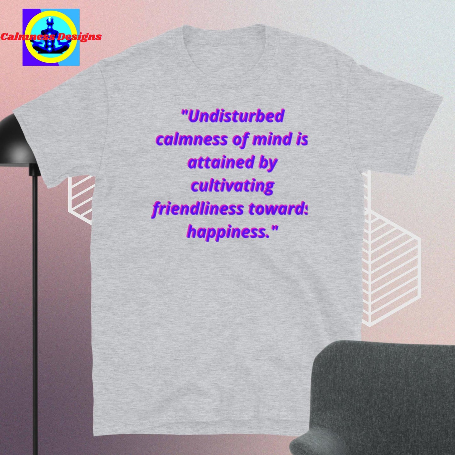 "Undisturbed calmness of mind is attained by cultivating   friendliness towards happiness Short-Sleeve Unisex T-Shirt