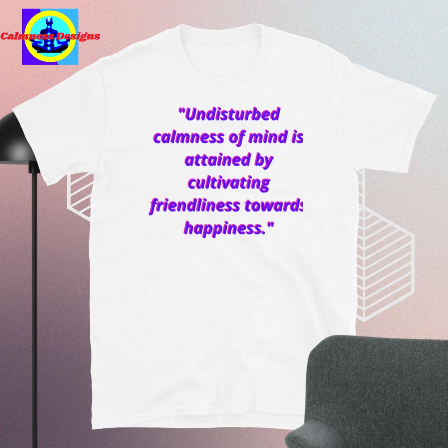 "Undisturbed calmness of mind is attained by cultivating   friendliness towards happiness Short-Sleeve Unisex T-Shirt